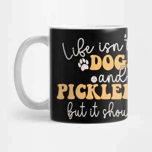 Life isn't all dogs and Pickleball But It Should Be Mug